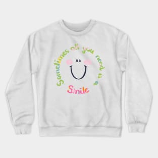 Sometimes all you need is a smile Crewneck Sweatshirt